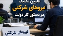 نیروهای شرکتی در آستانه تعیین تکلیف/جزئیات مصوبه دولت چیست؟ 